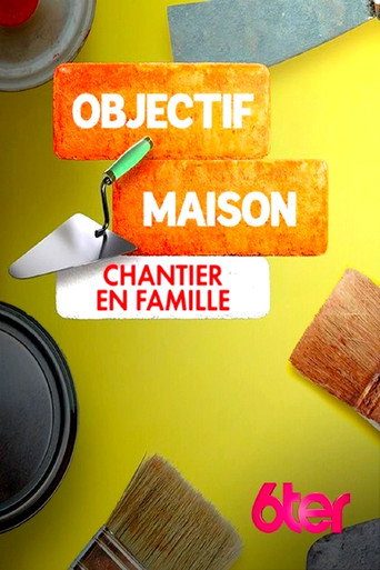 Objectif Maison : Chantier en famille